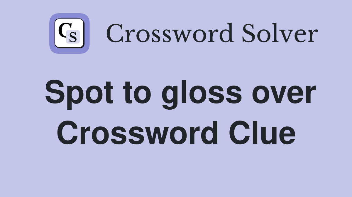 Spot to gloss over Crossword Clue