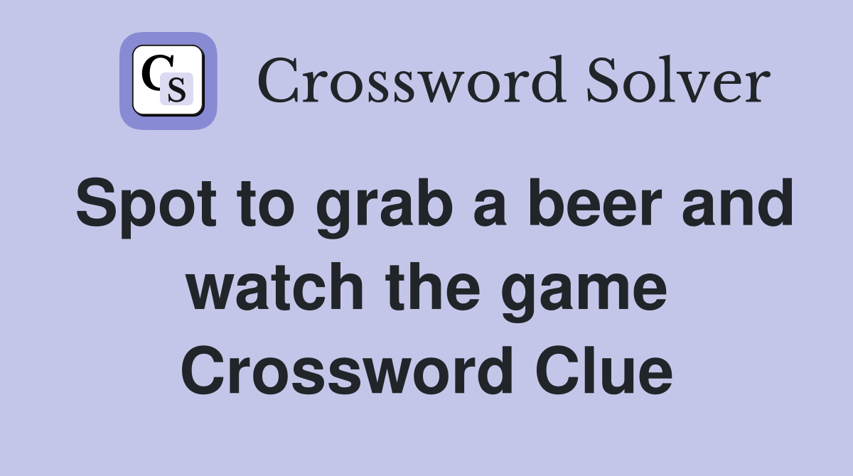 Spot to grab a beer and watch the game Crossword Clue