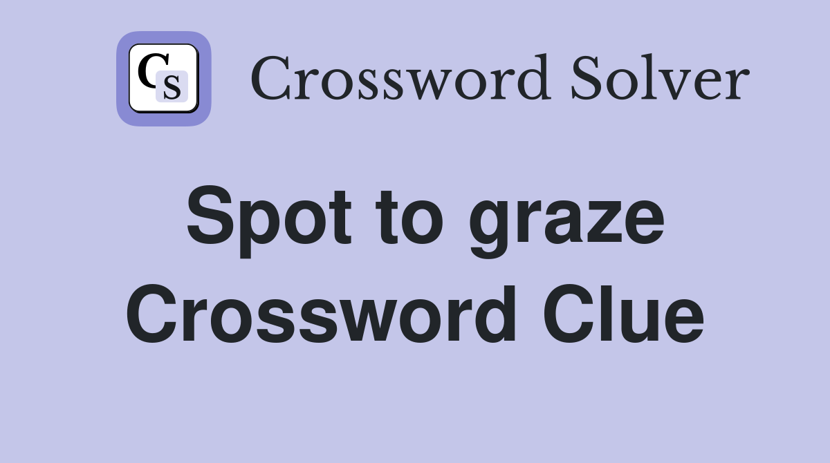 Spot to graze Crossword Clue