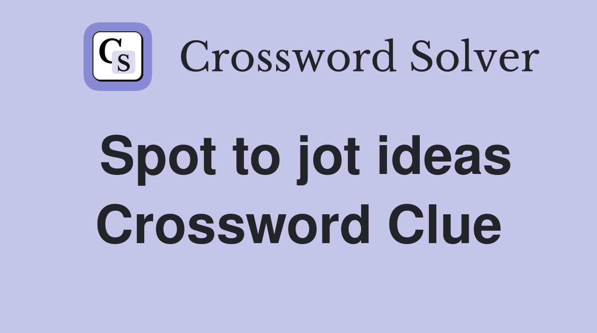 Spot to jot ideas Crossword Clue