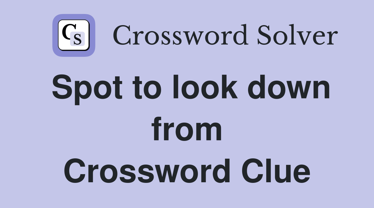 Spot to look down from Crossword Clue
