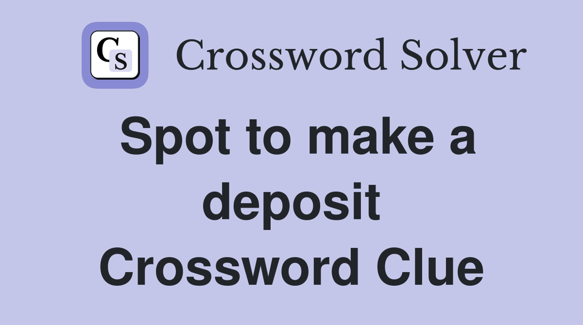 Spot to make a deposit Crossword Clue
