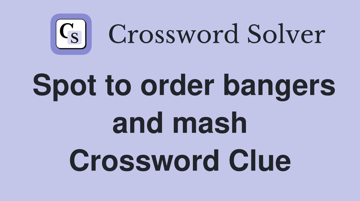 Spot to order bangers and mash Crossword Clue