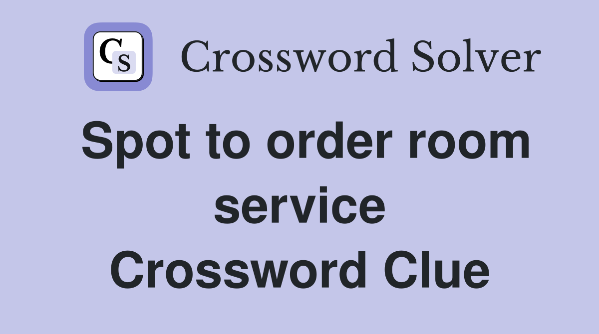 Spot to order room service Crossword Clue