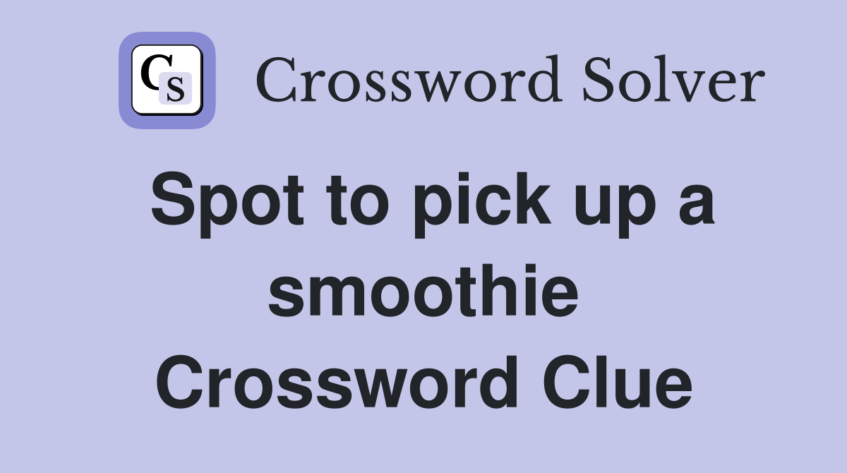 Spot to pick up a smoothie Crossword Clue