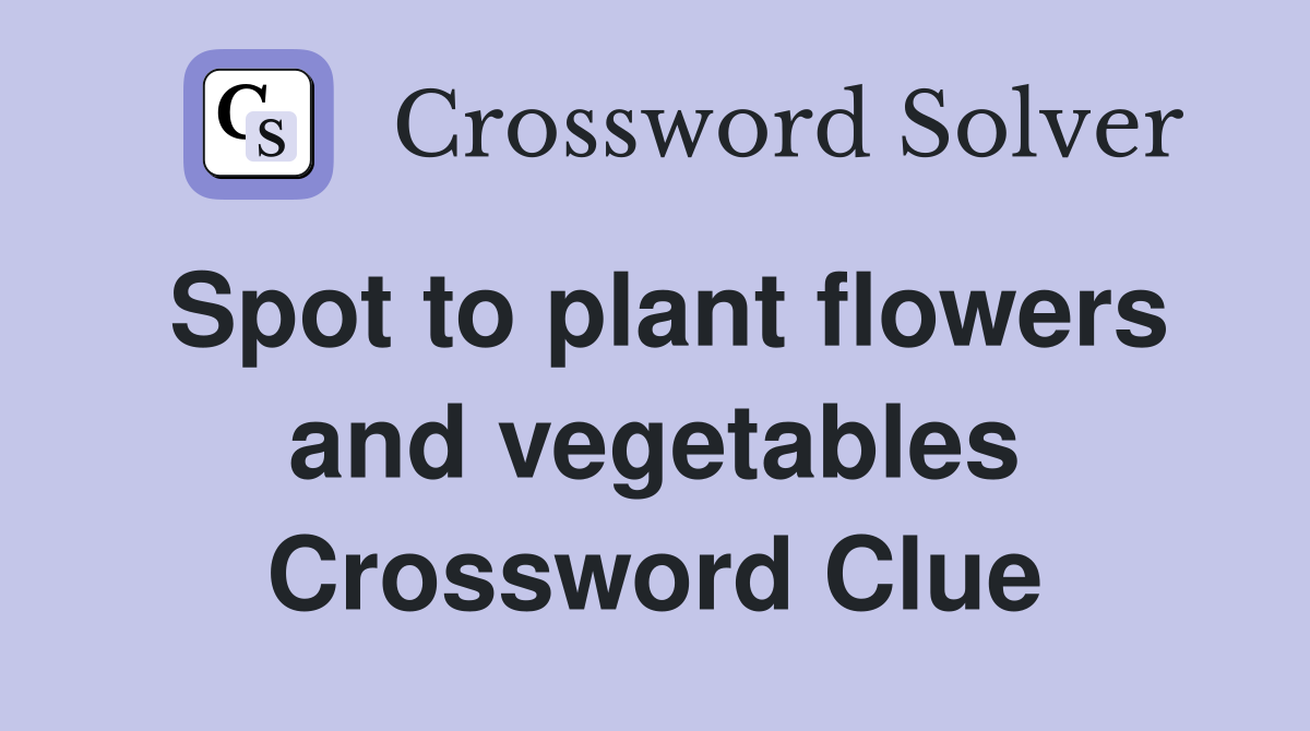 Spot to plant flowers and vegetables Crossword Clue