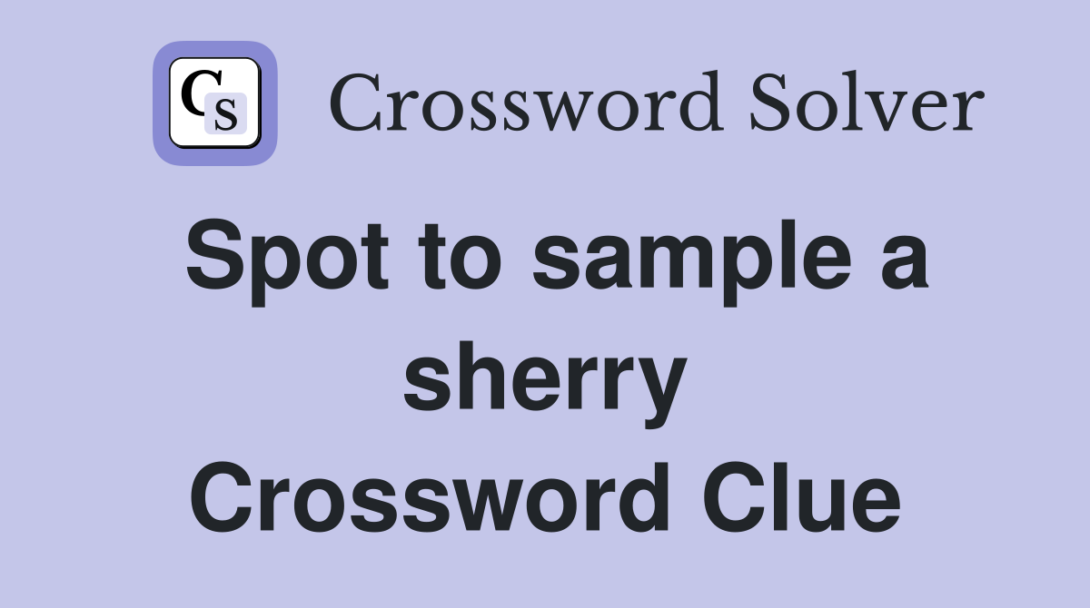 Spot to sample a sherry Crossword Clue