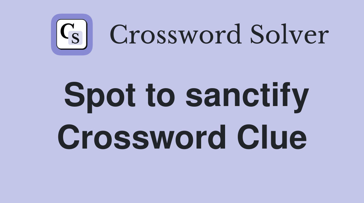 Spot to sanctify Crossword Clue