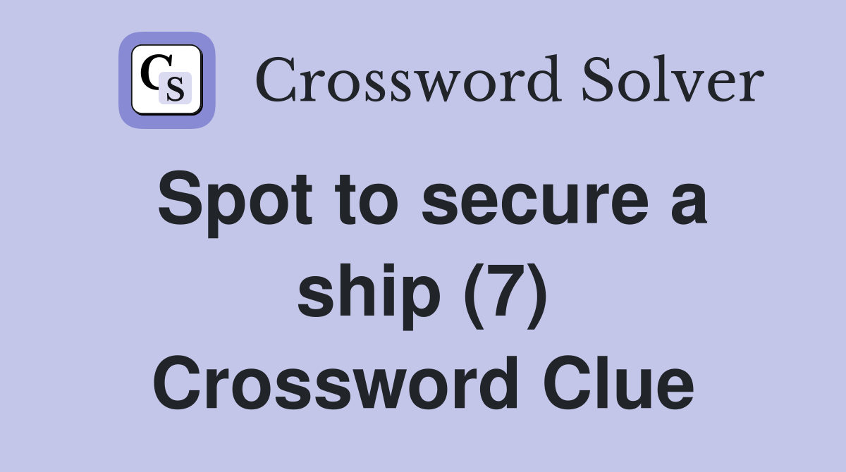 Spot to secure a ship (7) Crossword Clue
