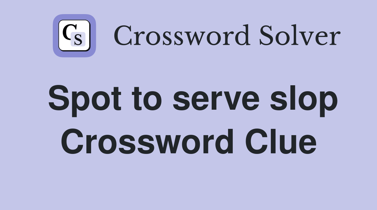 Spot to serve slop Crossword Clue