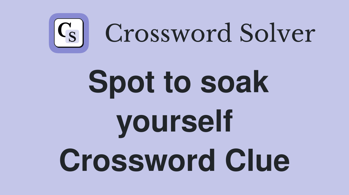 Spot to soak yourself Crossword Clue