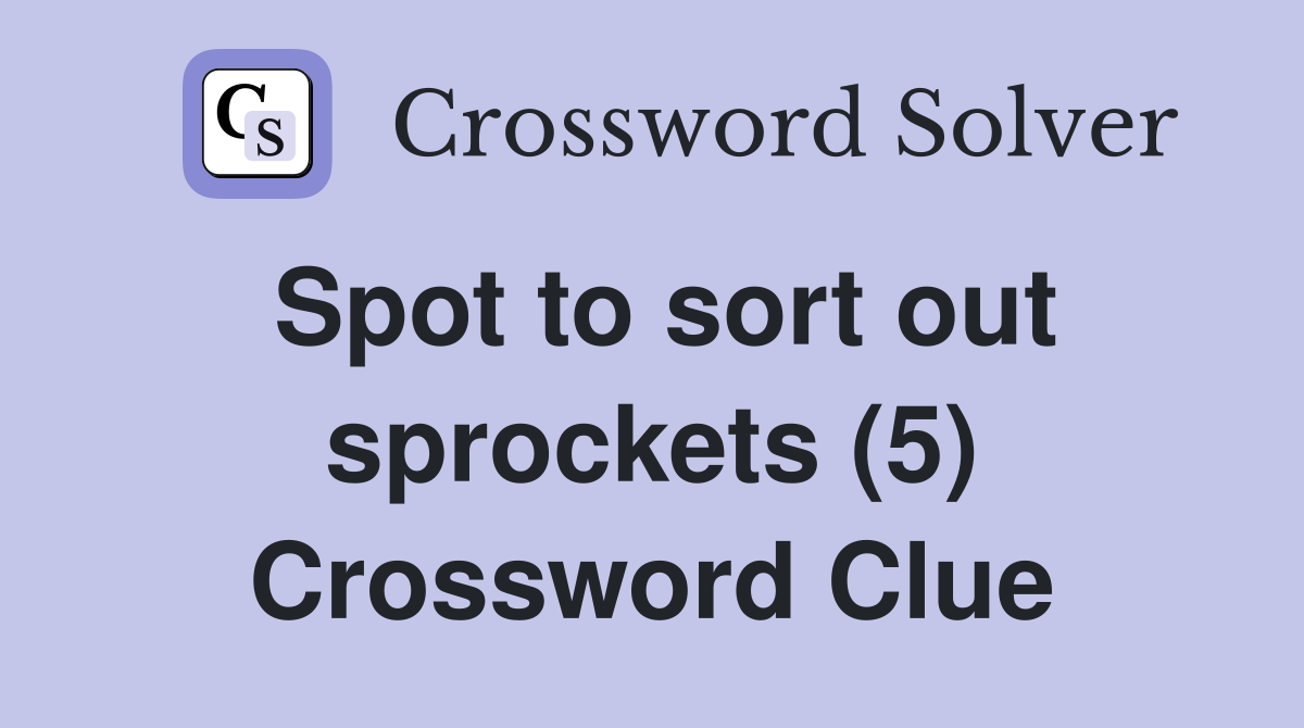 Spot to sort out sprockets (5) Crossword Clue