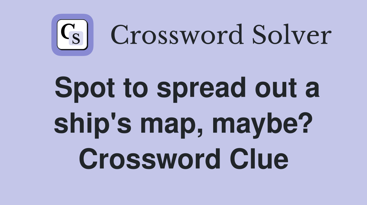 Spot to spread out a ship's map, maybe? Crossword Clue