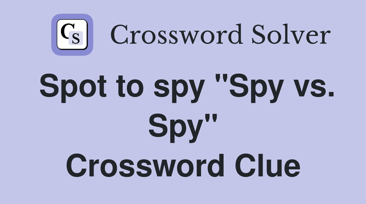 Spot to spy "Spy vs. Spy" Crossword Clue