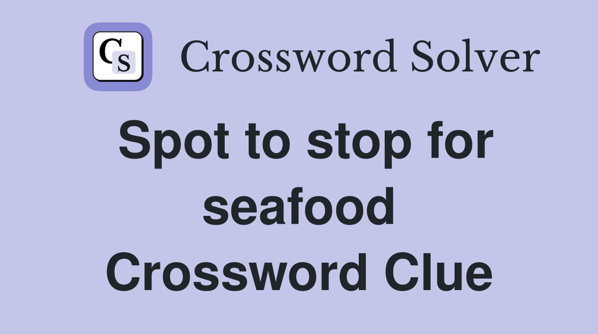 Spot to stop for seafood Crossword Clue