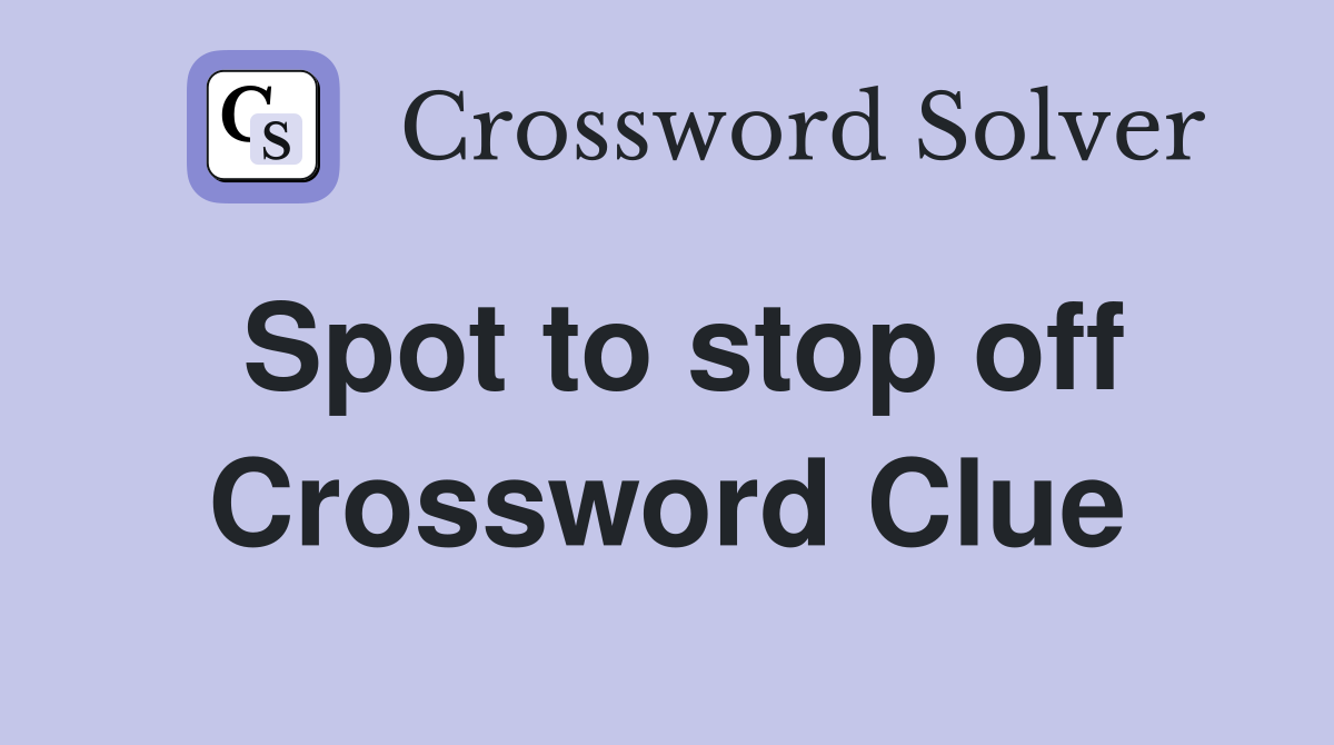 Spot to stop off Crossword Clue