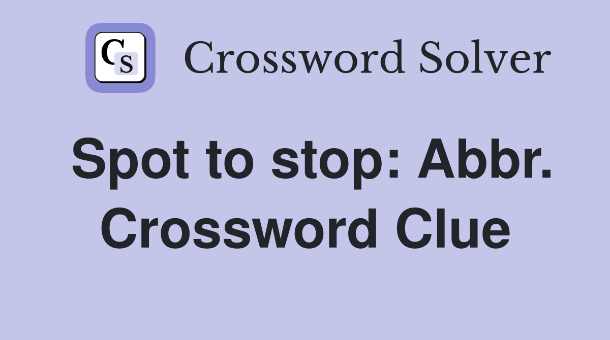 Spot to stop: Abbr. Crossword Clue