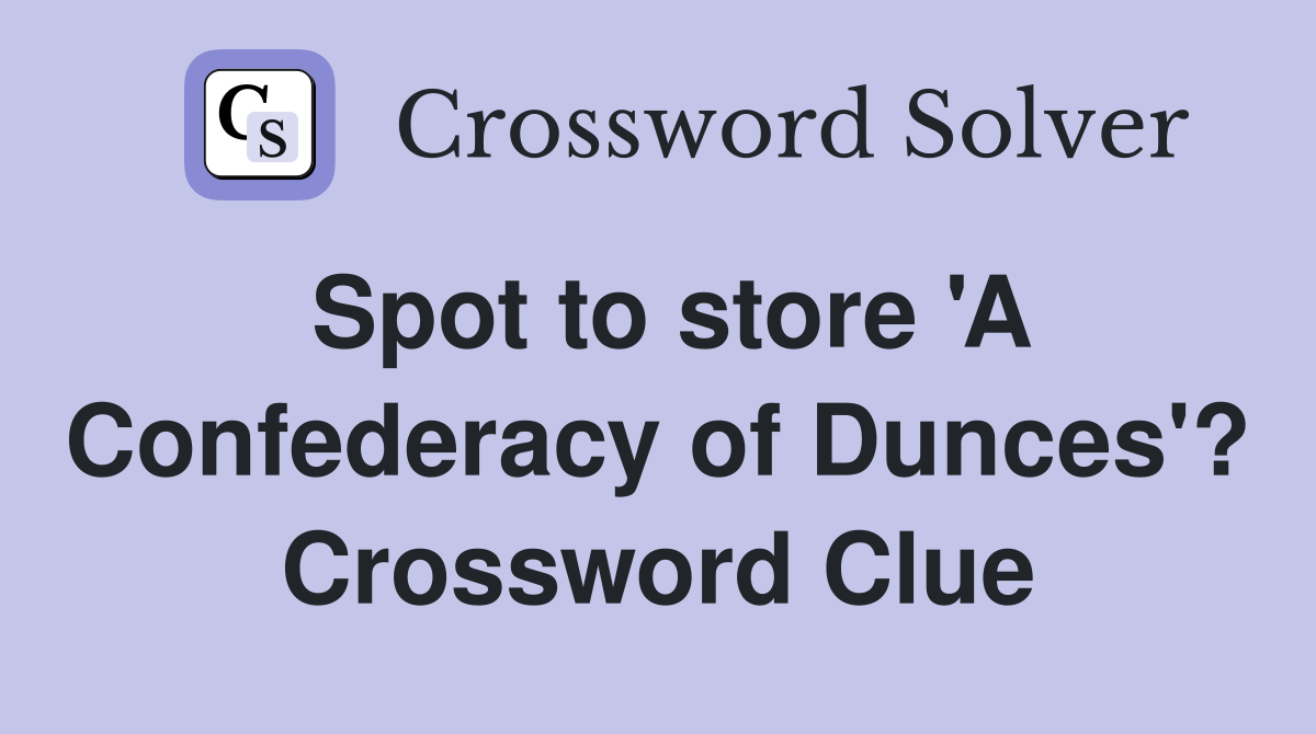 Spot to store 'A Confederacy of Dunces'? Crossword Clue