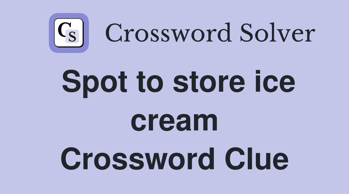 Spot to store ice cream Crossword Clue