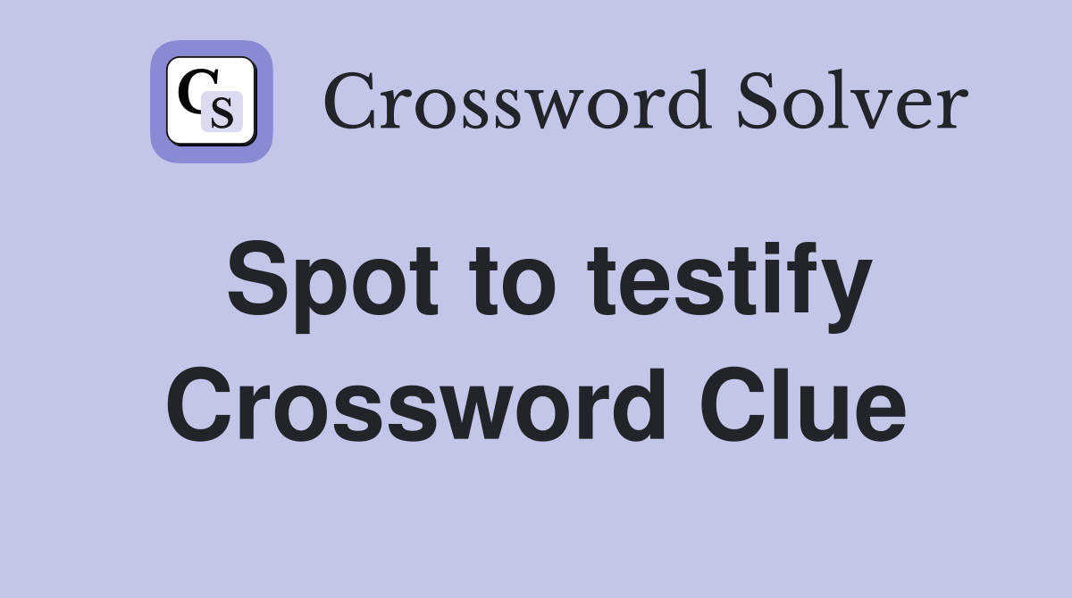Spot to testify Crossword Clue