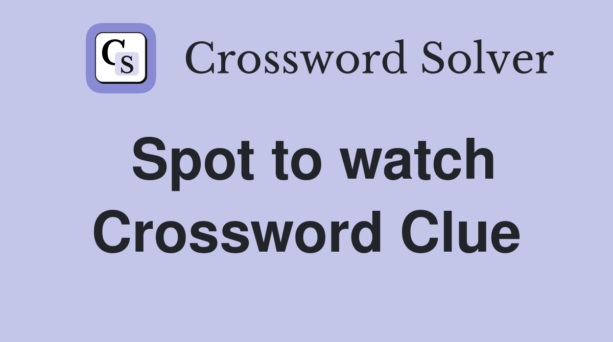 Spot to watch Crossword Clue