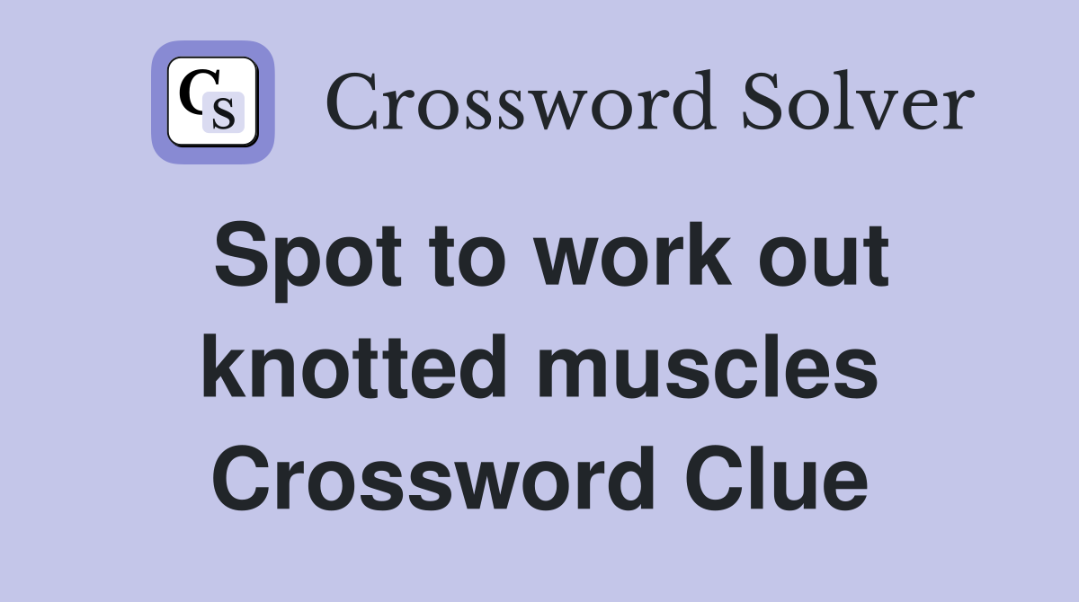 Spot to work out knotted muscles Crossword Clue