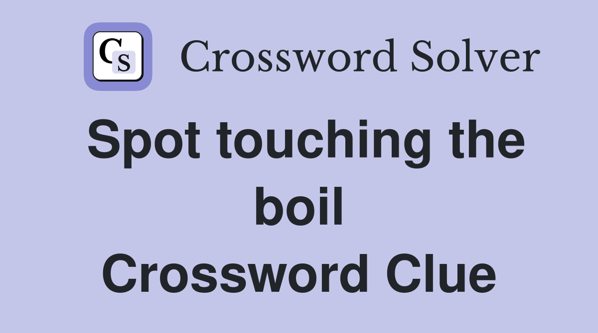 Spot touching the boil Crossword Clue
