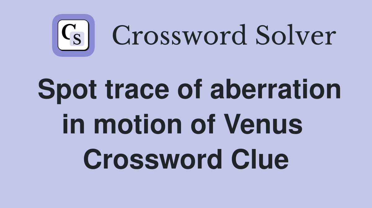Spot trace of aberration in motion of Venus  Crossword Clue