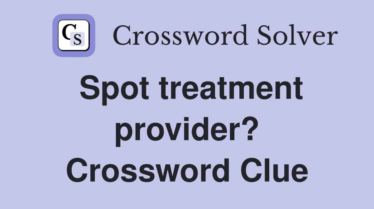 Spot treatment provider? Crossword Clue
