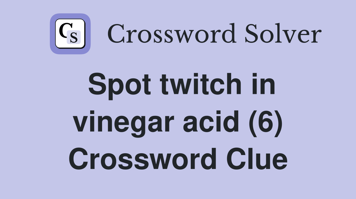 Spot twitch in vinegar acid (6) Crossword Clue