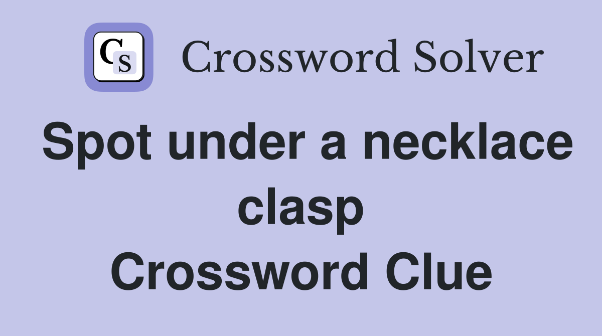 Spot under a necklace clasp Crossword Clue