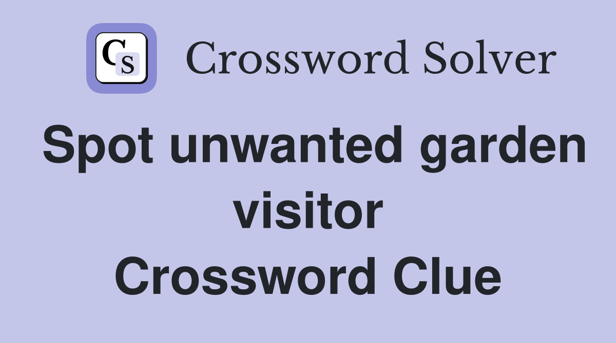 Spot unwanted garden visitor Crossword Clue