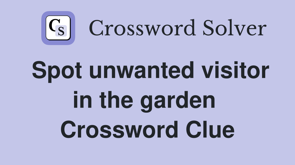 Spot unwanted visitor in the garden  Crossword Clue