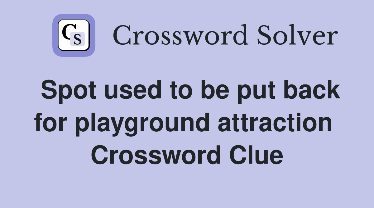 Spot used to be put back for playground attraction  Crossword Clue