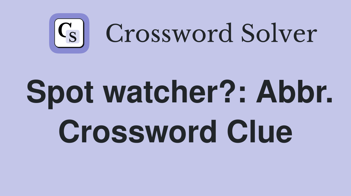Spot watcher?: Abbr. Crossword Clue