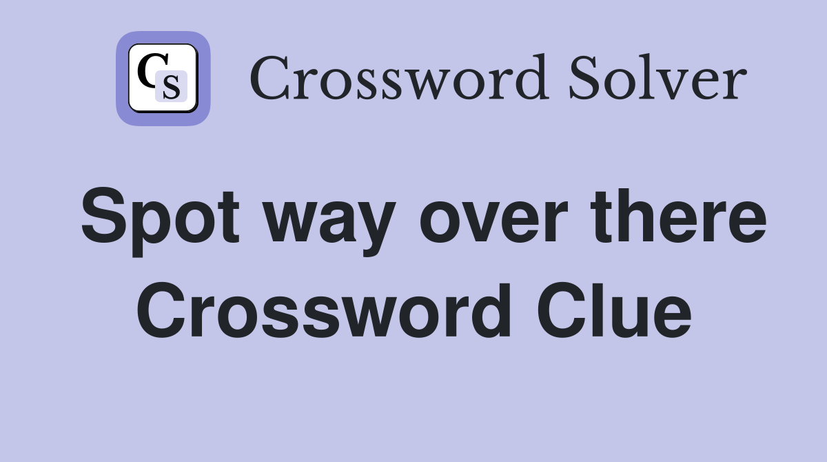 Spot way over there Crossword Clue