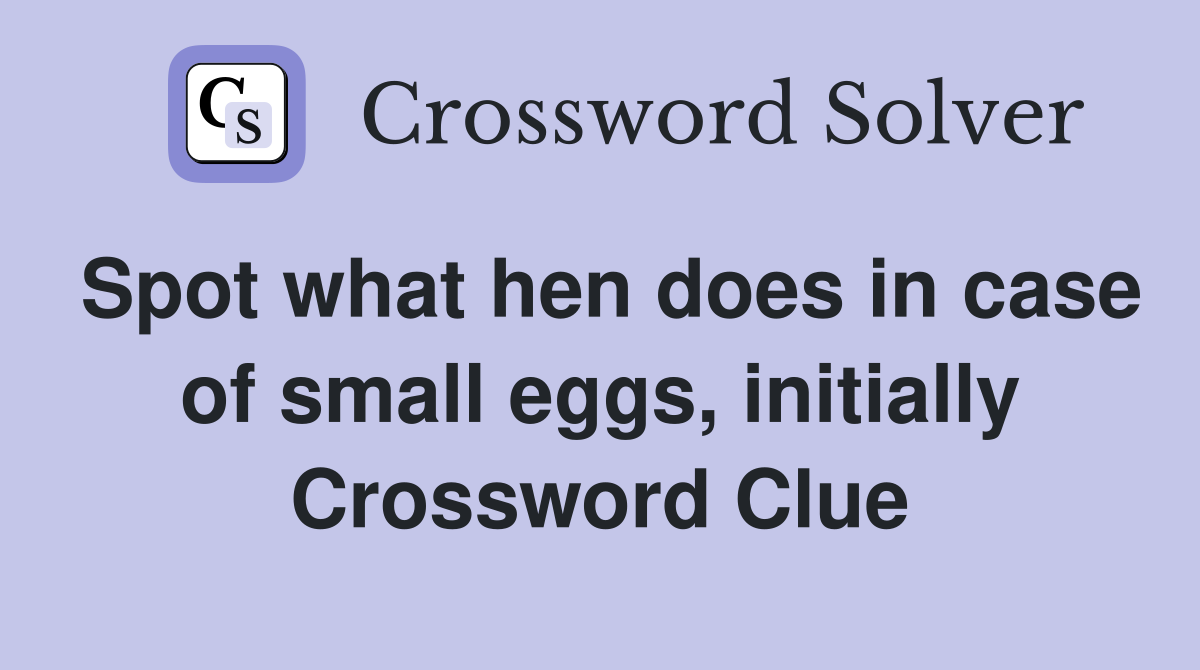 Spot what hen does in case of small eggs, initially Crossword Clue