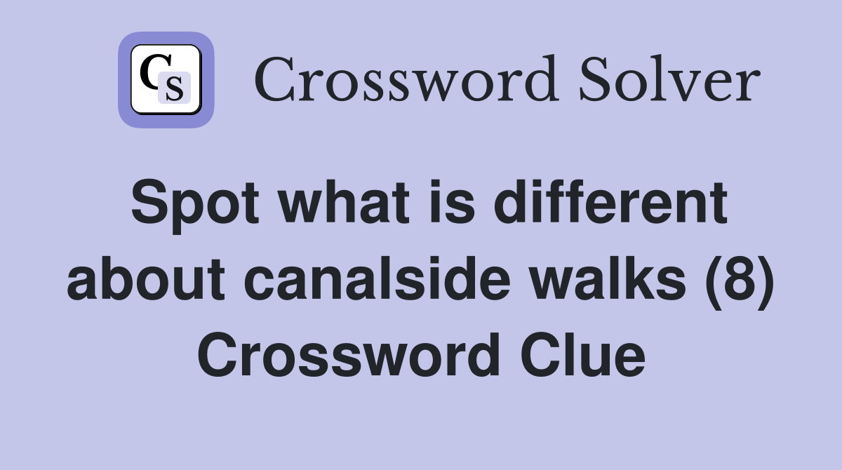 Spot what is different about canalside walks (8) Crossword Clue