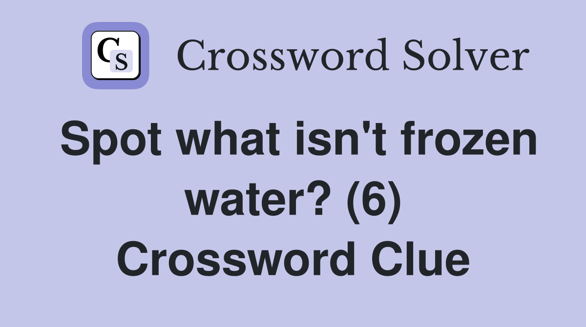 Spot what isn't frozen water? (6) Crossword Clue