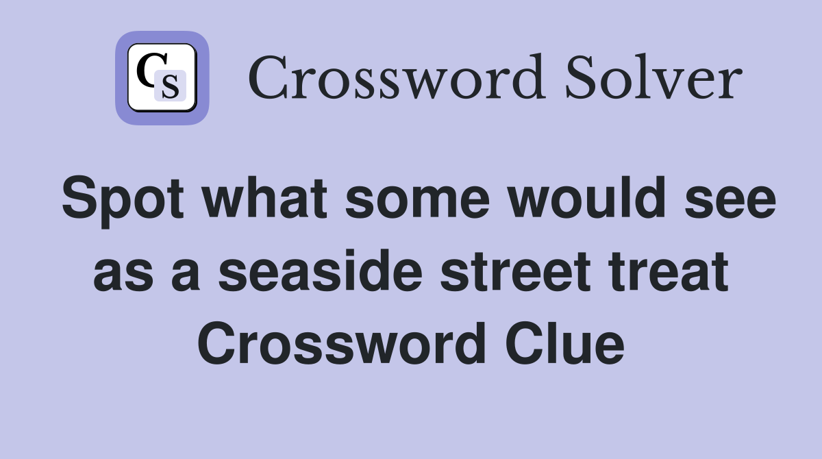 Spot what some would see as a seaside street treat Crossword Clue