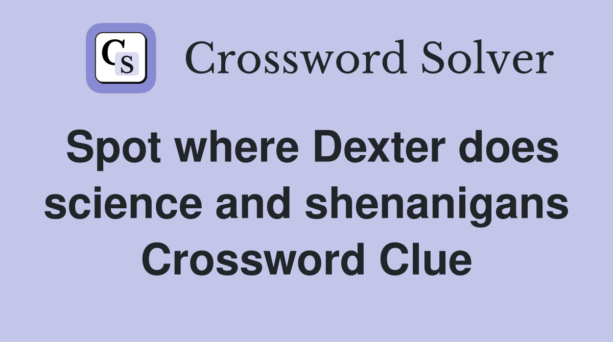 Spot where Dexter does science and shenanigans Crossword Clue