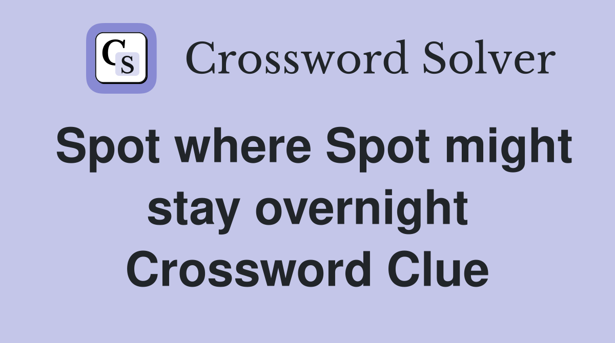 Spot where Spot might stay overnight Crossword Clue