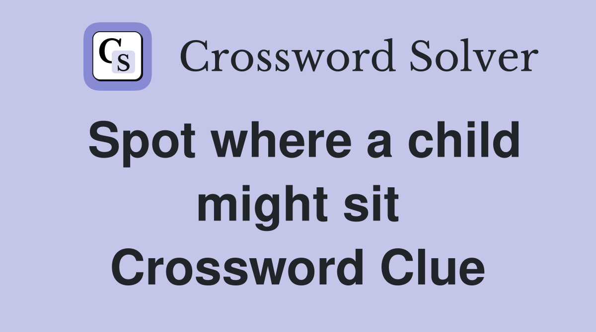 Spot where a child might sit Crossword Clue