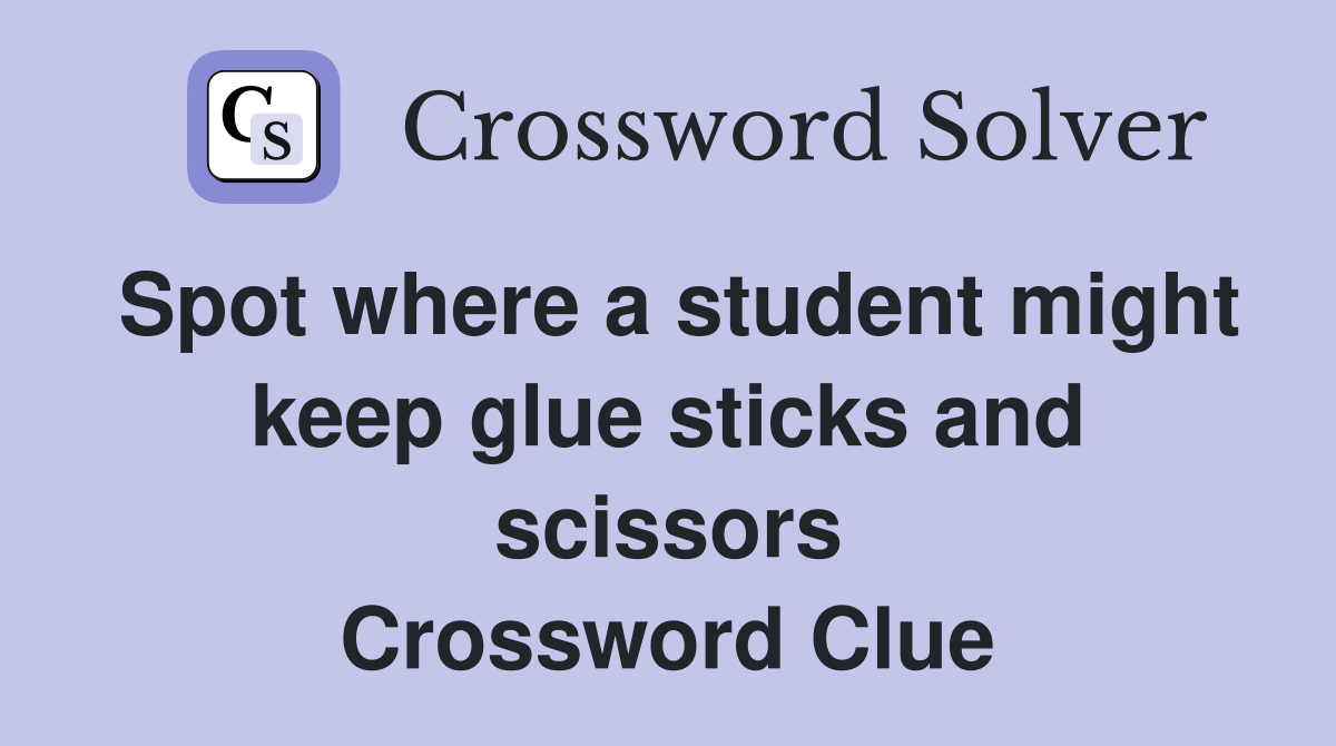 Spot where a student might keep glue sticks and scissors Crossword Clue
