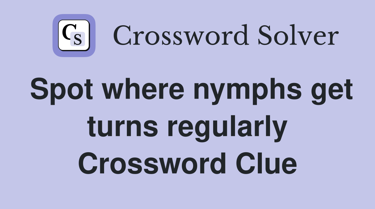 Spot where nymphs get turns regularly Crossword Clue