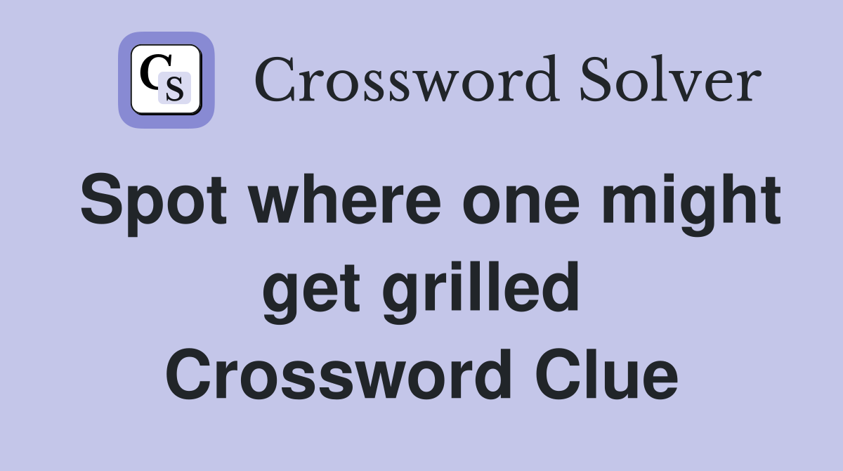 Spot where one might get grilled Crossword Clue