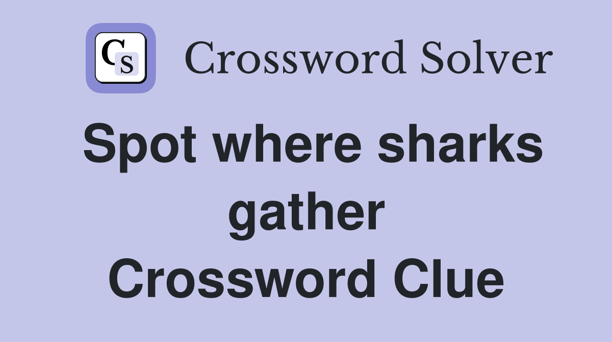 Spot where sharks gather Crossword Clue