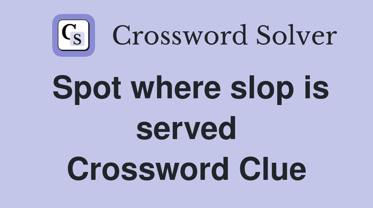 Spot where slop is served Crossword Clue