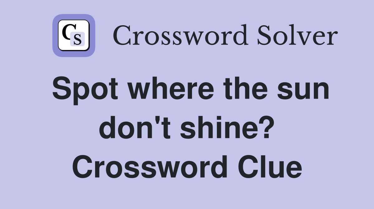 Spot where the sun don't shine? Crossword Clue