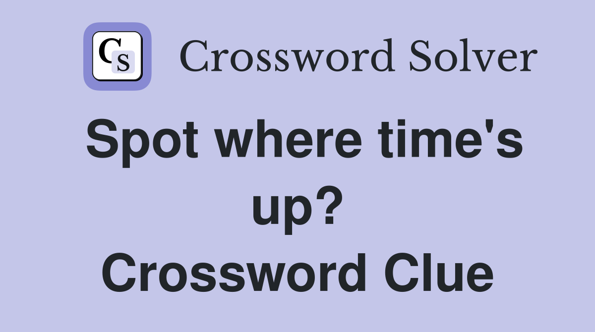 Spot where time's up? Crossword Clue